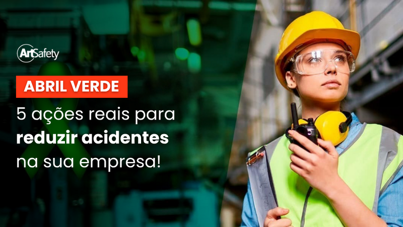 Abril Verde: 5 ações reais para reduzir acidentes na sua empresa